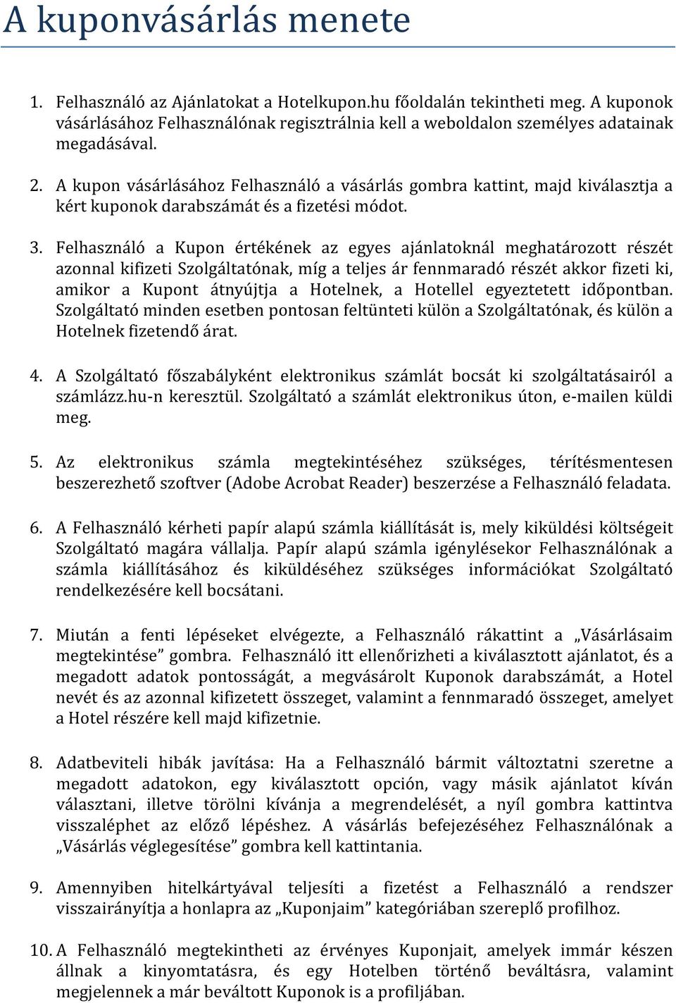 Felhasználó a Kupon értékének az egyes ajánlatoknál meghatározott részét azonnal kifizeti Szolgáltatónak, míg a teljes ár fennmaradó részét akkor fizeti ki, amikor a Kupont átnyújtja a Hotelnek, a