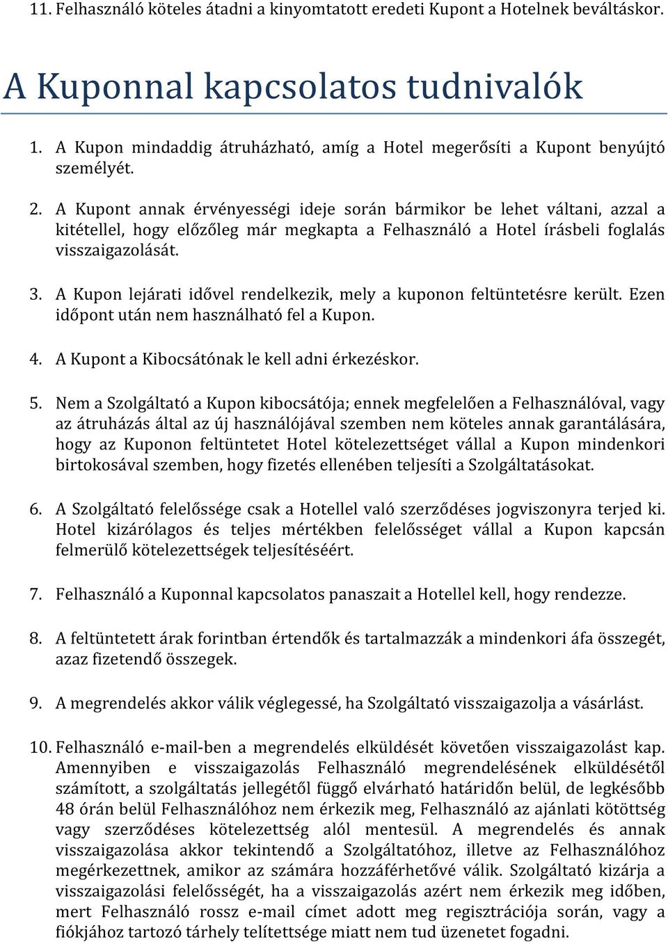 A Kupont annak érvényességi ideje során bármikor be lehet váltani, azzal a kitétellel, hogy előzőleg már megkapta a Felhasználó a Hotel írásbeli foglalás visszaigazolását. 3.