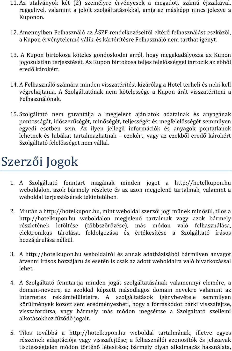 A Kupon birtokosa köteles gondoskodni arról, hogy megakadályozza az Kupon jogosulatlan terjesztését. Az Kupon birtokosa teljes felelősséggel tartozik az ebből eredő károkért. 14.