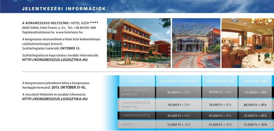 Szállásfoglalással kapcsolatos további információk: http://kongresszus.logisztika.hu A kongresszusra jelentkezni lehet a kongresszus honlapján keresztül: 2013. október 31-ig.