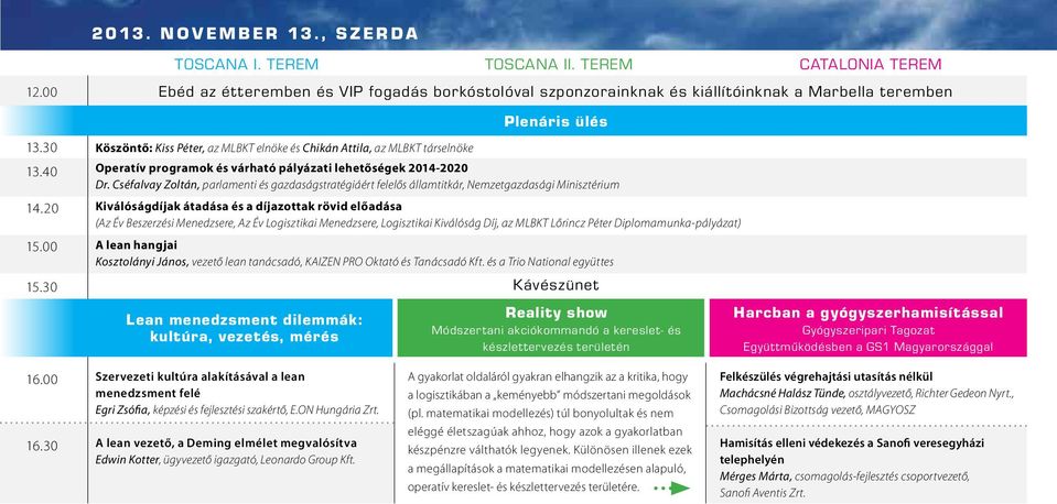 30 Köszöntő: Kiss Péter, az MLBKT elnöke és Chikán Attila, az MLBKT társelnöke Operatív programok és várható pályázati lehetőségek 2014-2020 Dr.