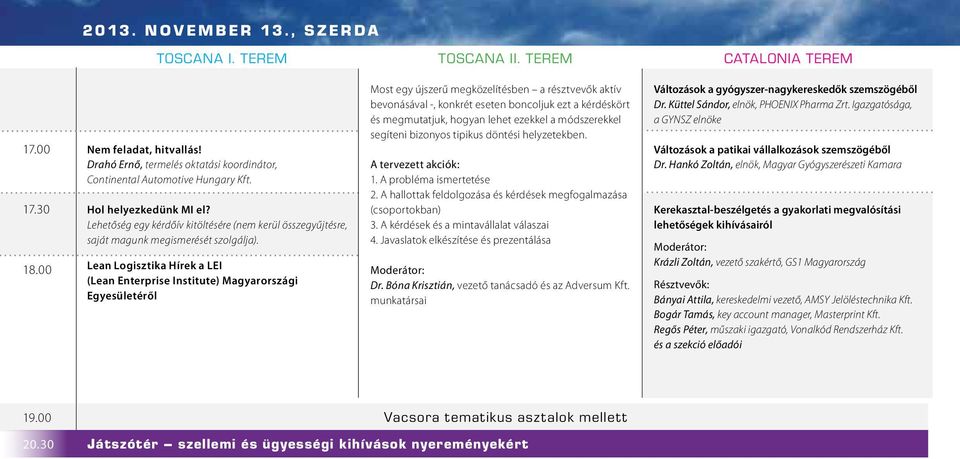 Lean Logisztika Hírek a LEI (Lean Enterprise Institute) Magyarországi Egyesületéről Most egy újszerű megközelítésben a résztvevők aktív bevonásával -, konkrét eseten boncoljuk ezt a kérdéskört és