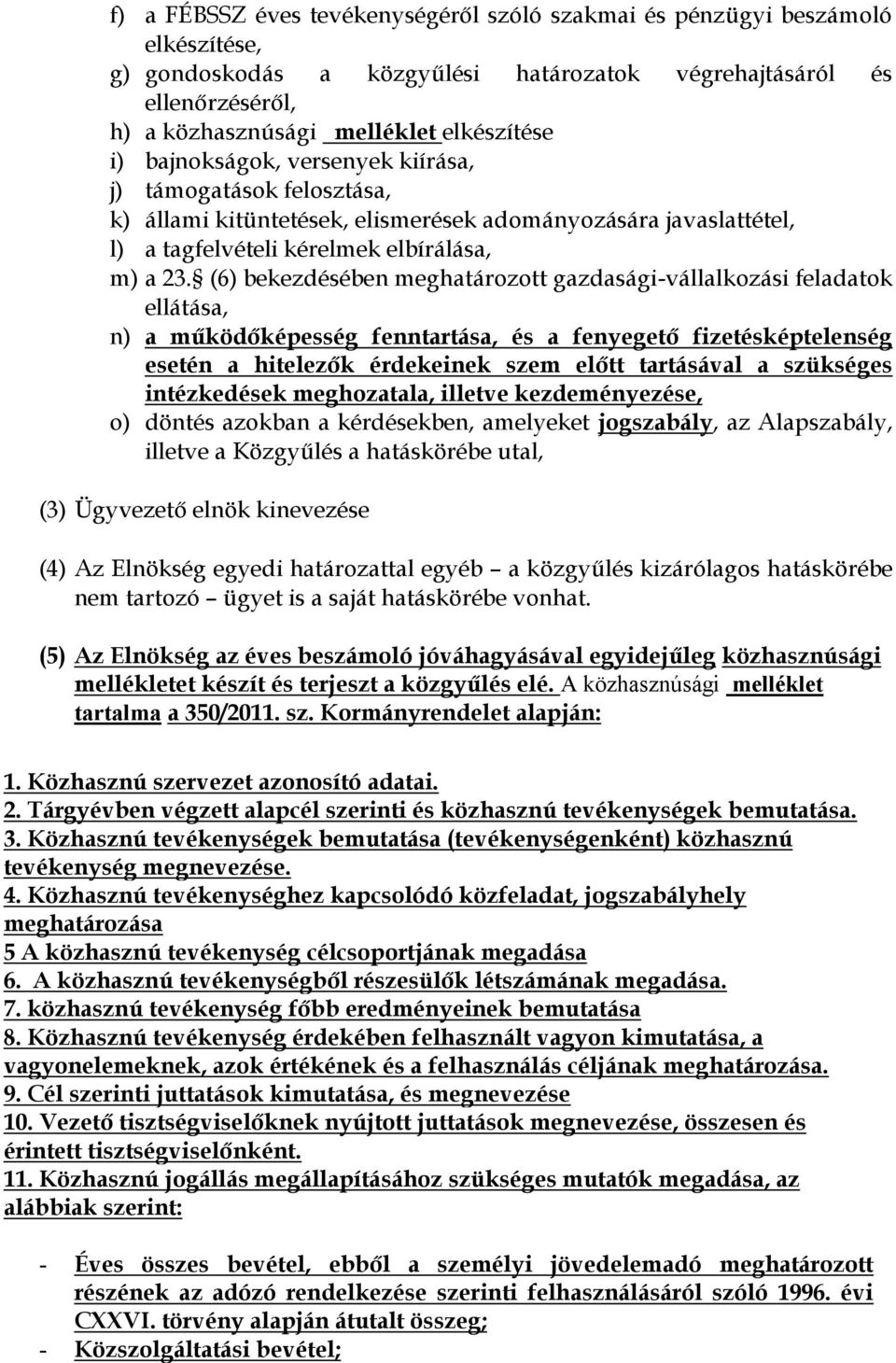 (6) bekezdésében meghatározott gazdasági-vállalkozási feladatok ellátása, n) a működőképesség fenntartása, és a fenyegető fizetésképtelenség esetén a hitelezők érdekeinek szem előtt tartásával a