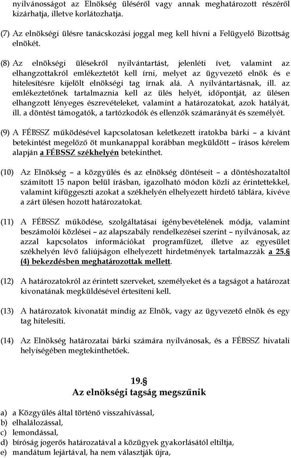 A nyilvántartásnak, ill. az emlékeztetőnek tartalmaznia kell az ülés helyét, időpontját, az ülésen elhangzott lényeges észrevételeket, valamint a határozatokat, azok hatályát, ill.