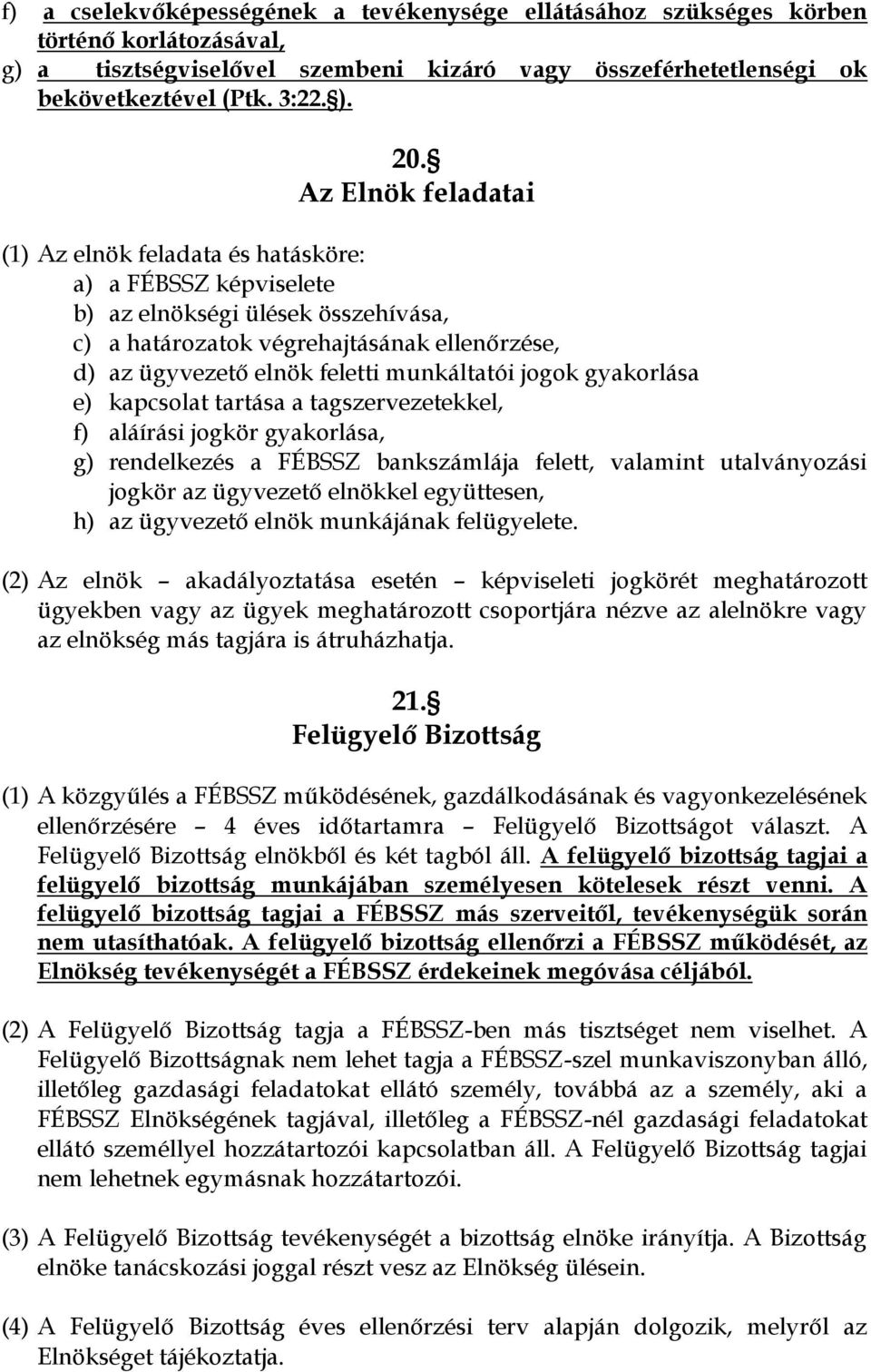 munkáltatói jogok gyakorlása e) kapcsolat tartása a tagszervezetekkel, f) aláírási jogkör gyakorlása, g) rendelkezés a FÉBSSZ bankszámlája felett, valamint utalványozási jogkör az ügyvezető elnökkel