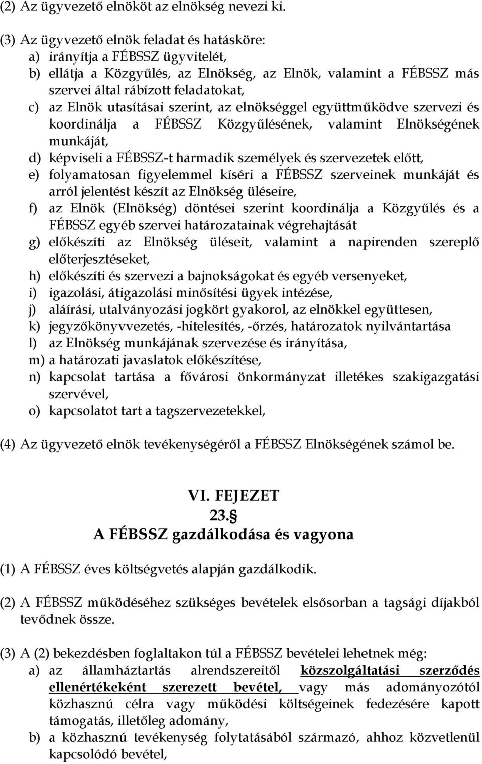 utasításai szerint, az elnökséggel együttműködve szervezi és koordinálja a FÉBSSZ Közgyűlésének, valamint Elnökségének munkáját, d) képviseli a FÉBSSZ-t harmadik személyek és szervezetek előtt, e)