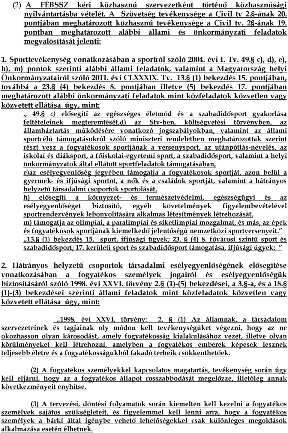 c), d), e), h), m) pontok szerinti alábbi állami feladatok, valamint a Magyarország helyi Önkormányzatairól szóló 2011. évi CLXXXIX. Tv. 13. (1) bekezdés 15. pontjában, továbbá a 23. (4) bekezdés 8.