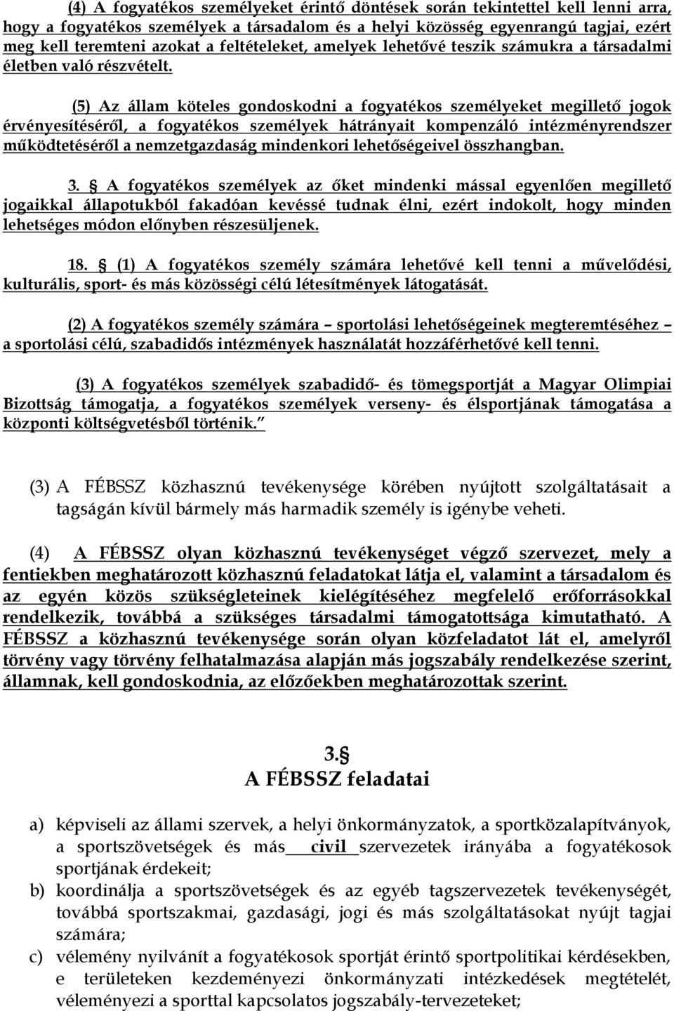 (5) Az állam köteles gondoskodni a fogyatékos személyeket megillető jogok érvényesítéséről, a fogyatékos személyek hátrányait kompenzáló intézményrendszer működtetéséről a nemzetgazdaság mindenkori