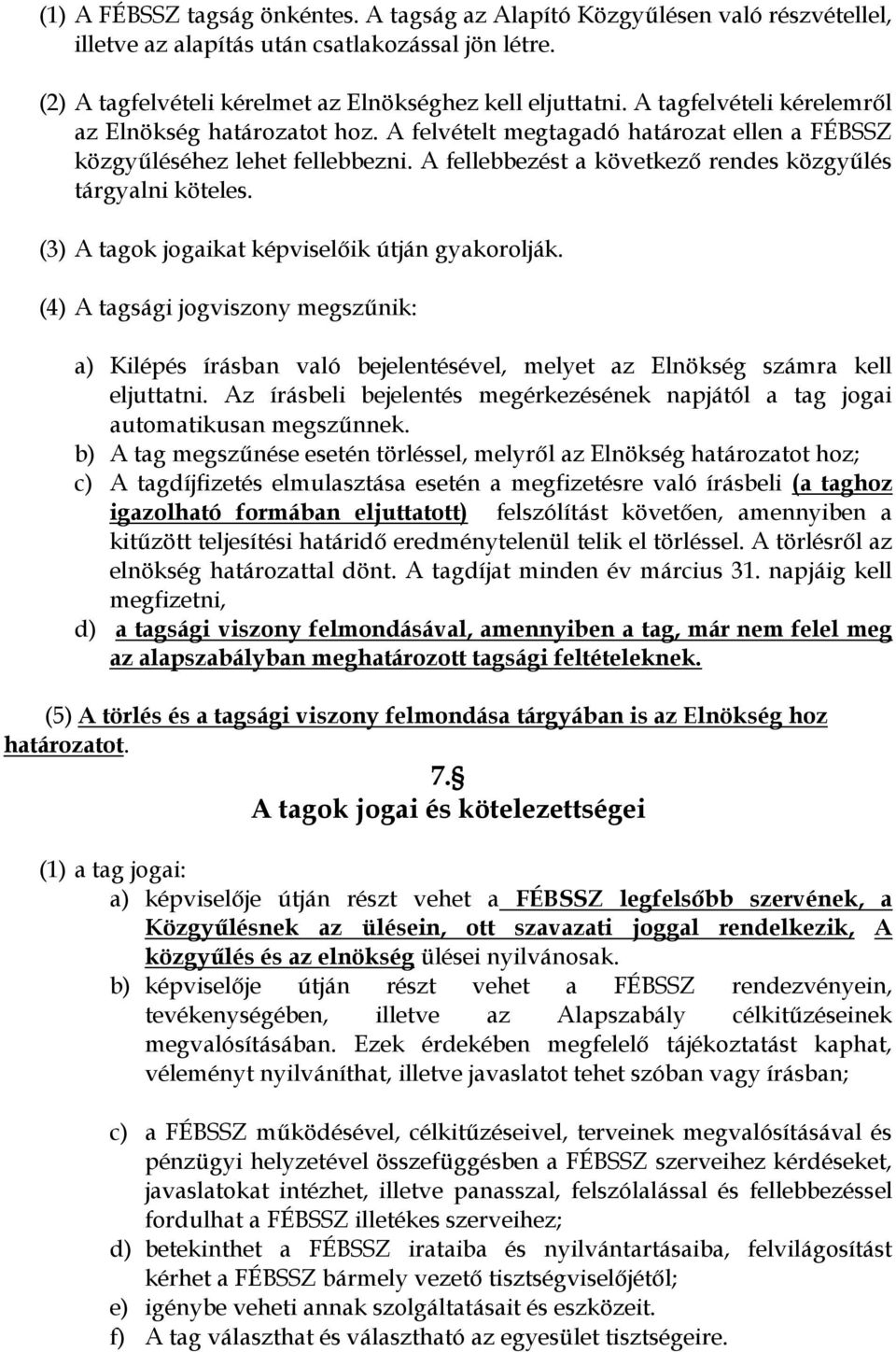 (3) A tagok jogaikat képviselőik útján gyakorolják. (4) A tagsági jogviszony megszűnik: a) Kilépés írásban való bejelentésével, melyet az Elnökség számra kell eljuttatni.