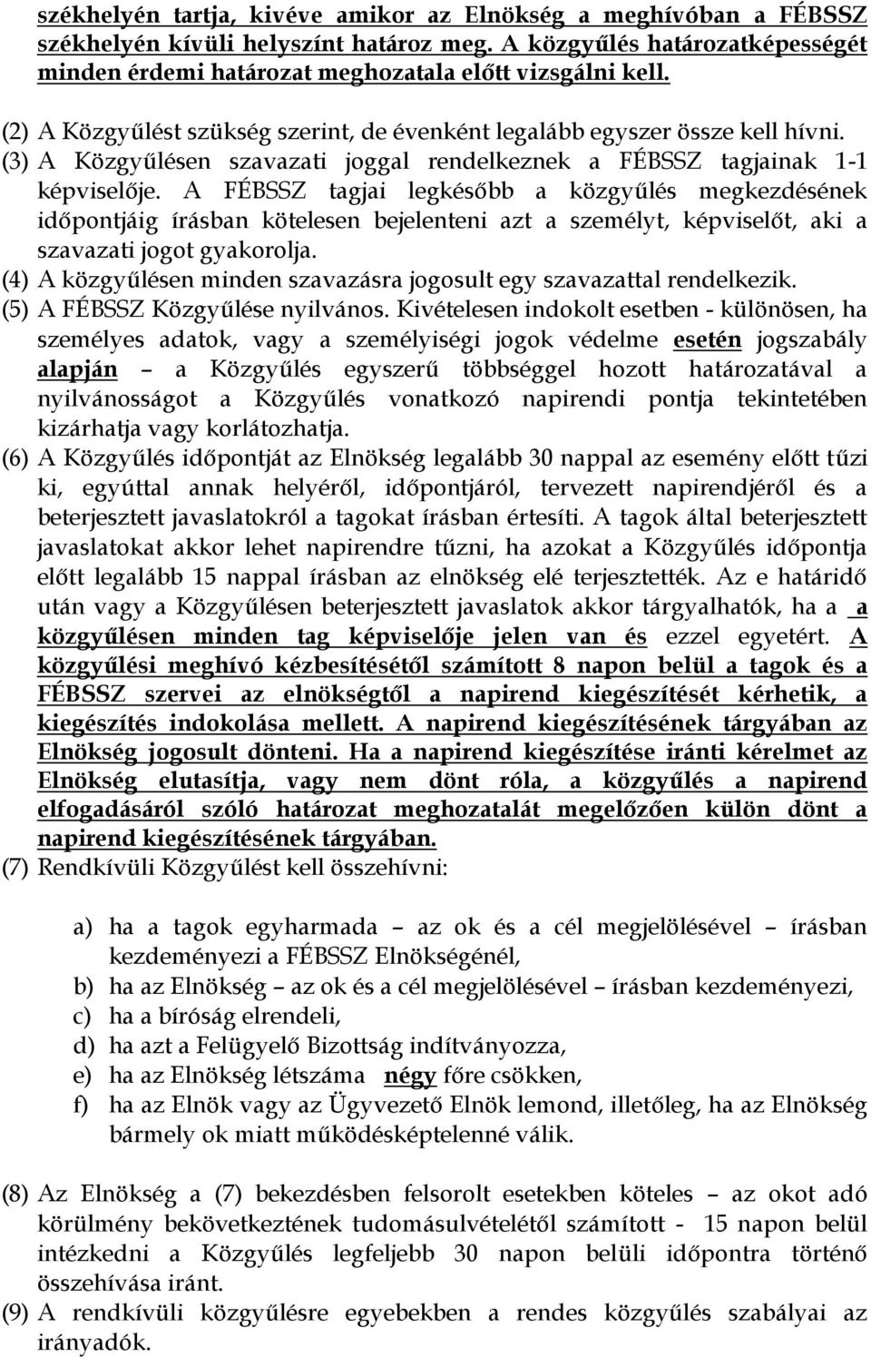 A FÉBSSZ tagjai legkésőbb a közgyűlés megkezdésének időpontjáig írásban kötelesen bejelenteni azt a személyt, képviselőt, aki a szavazati jogot gyakorolja.