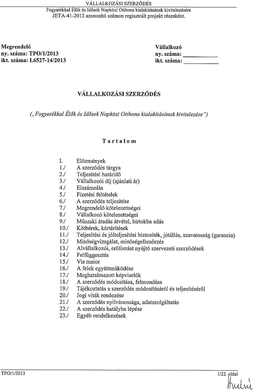 ! Vállalkozói díj (ajánlati ár) 4.1 Elszámolás 5.! Fizetési feltételek 6.! A szerződés teljesítése 7.! Megrendelő kötelezettségei 8.! Vállalkozó kötelezettségei 9.