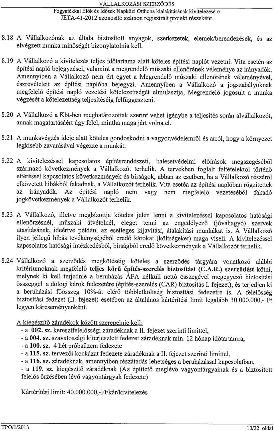 Amennyiben a Vállalkozó nem ért egyet a Megrendelő műszaki ellenőrének véleményével, észrevételeit az építési naplóba bejegyzi.