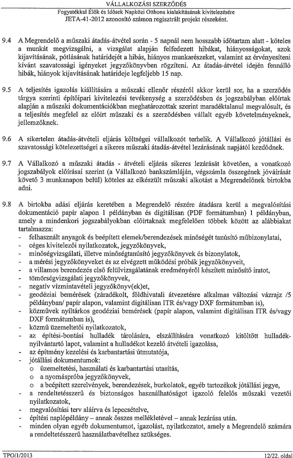 pótlásának határidejét a hibás, hiányos munkarészeket, valamint az érvényesíteni kívánt szavatossági igényeket jegyzőkönyvben rögzíteni.