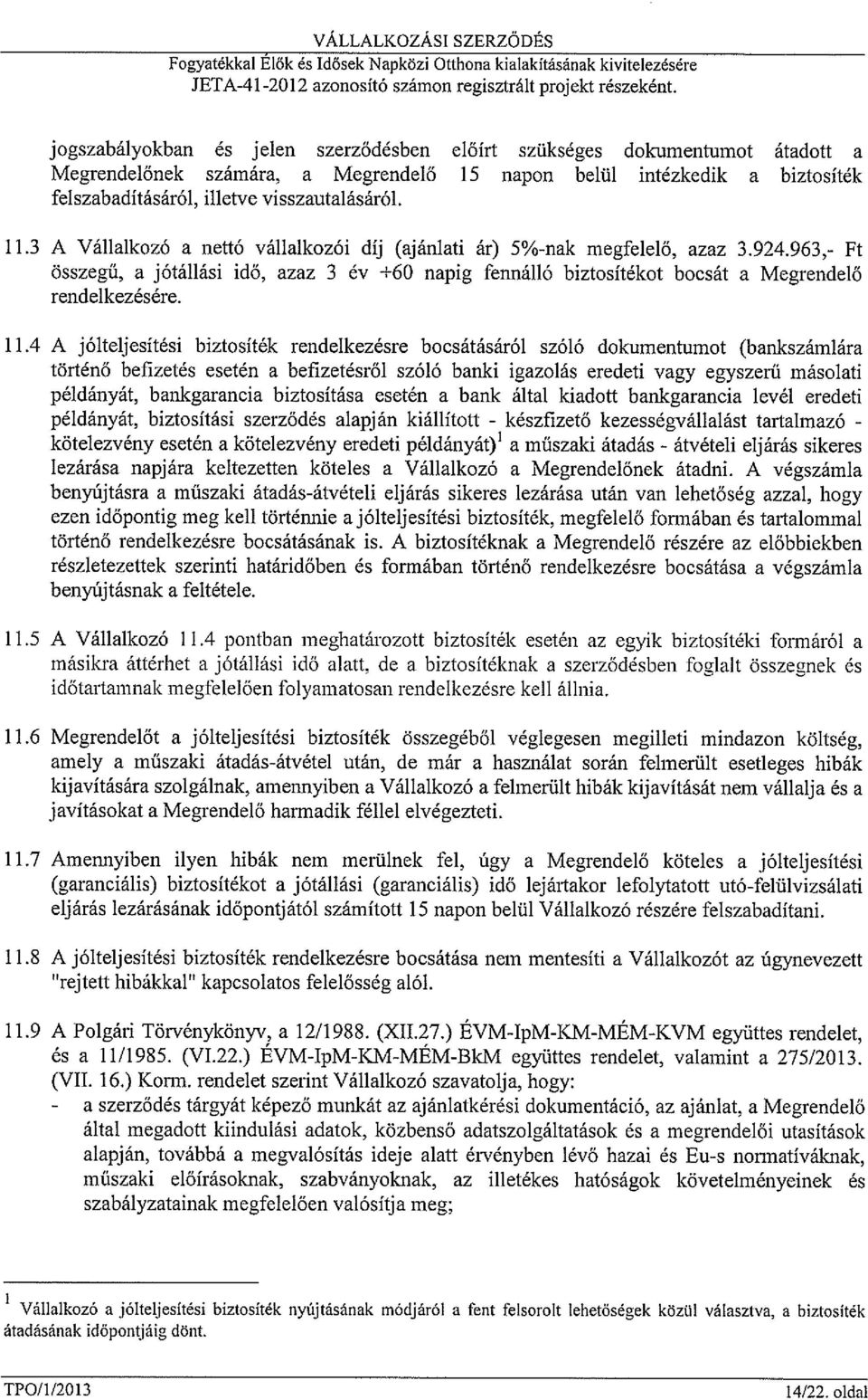 11.3 A Vállalkozó a nettó vállalkozói díj (ajánlati ár) 5%-nak megfelelő, azaz 3.924.963,- Ft összegű, a jótállási idő, azaz 3 év ±60 napig fennálló biztosítékot bocsát a Megrendelő rendelkezésére.