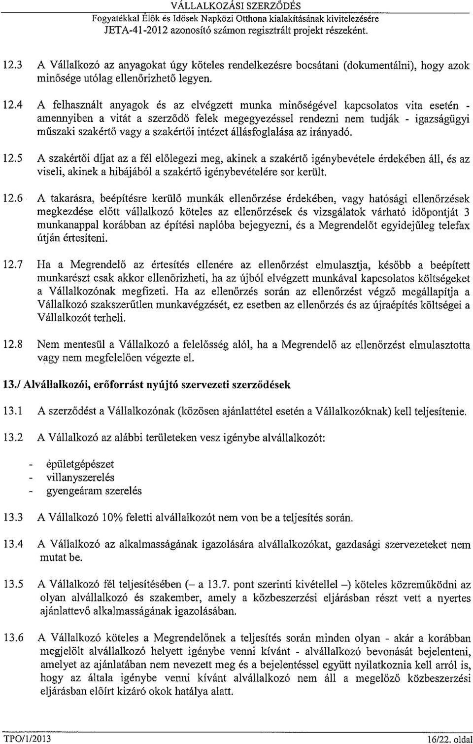 4 A felhasznált anyagok és az elvégzett munka minőségével kapcsolatos vita esetén - ameimyiben a vitát a szerződő felek megegyezéssel rendezni nem tudják - igazságügyi műszaki szakértő vagy a