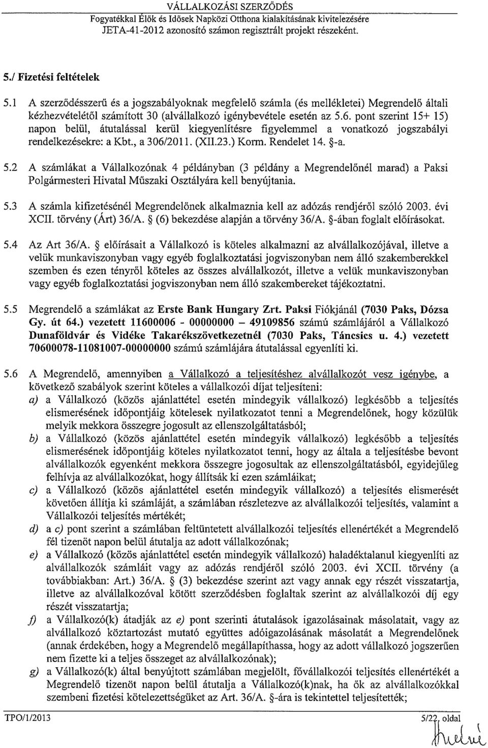 pont szerint 15± 15) napon belül, átutalással kerül kiegyenlítésre figyelemmel a vonatkozó jogszabályi rendelkezésekre: a Kbt., a 306/2011. (XII.23.) Korm. Rendelet 14. *-a. 5.