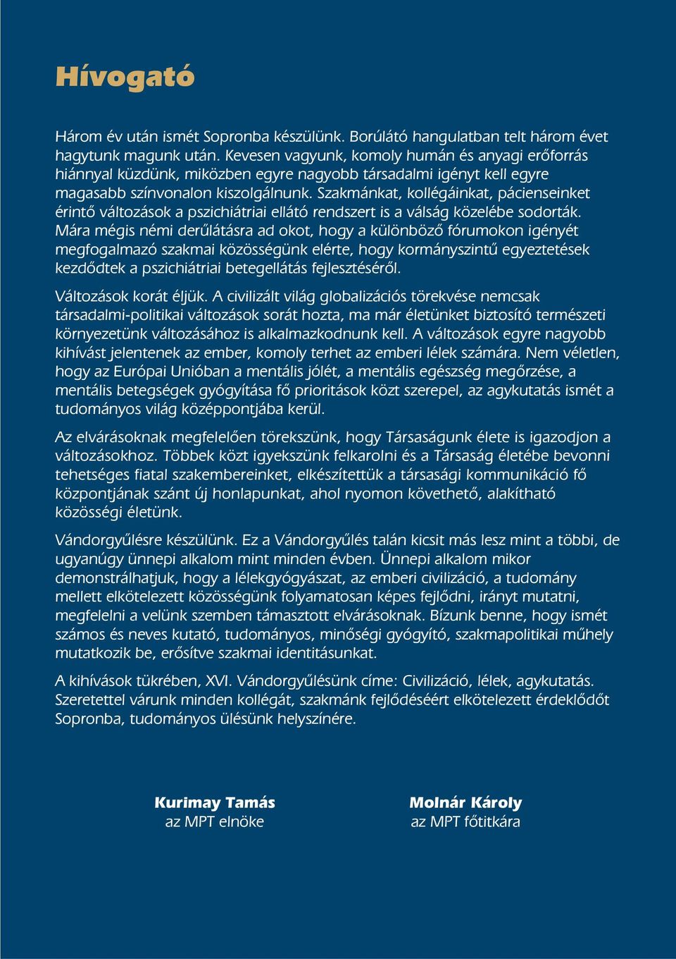 Szakmánkat, kollégáinkat, pácienseinket érintõ változások a pszichiátriai ellátó rendszert is a válság közelébe sodorták.