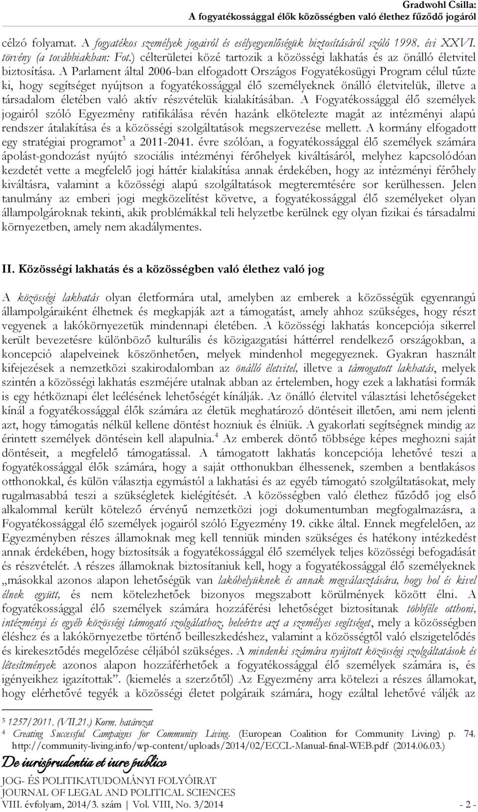 A Parlament által 2006-ban elfogadott Országos Fogyatékosügyi Program célul tűzte ki, hogy segítséget nyújtson a fogyatékossággal élő személyeknek önálló életvitelük, illetve a társadalom életében