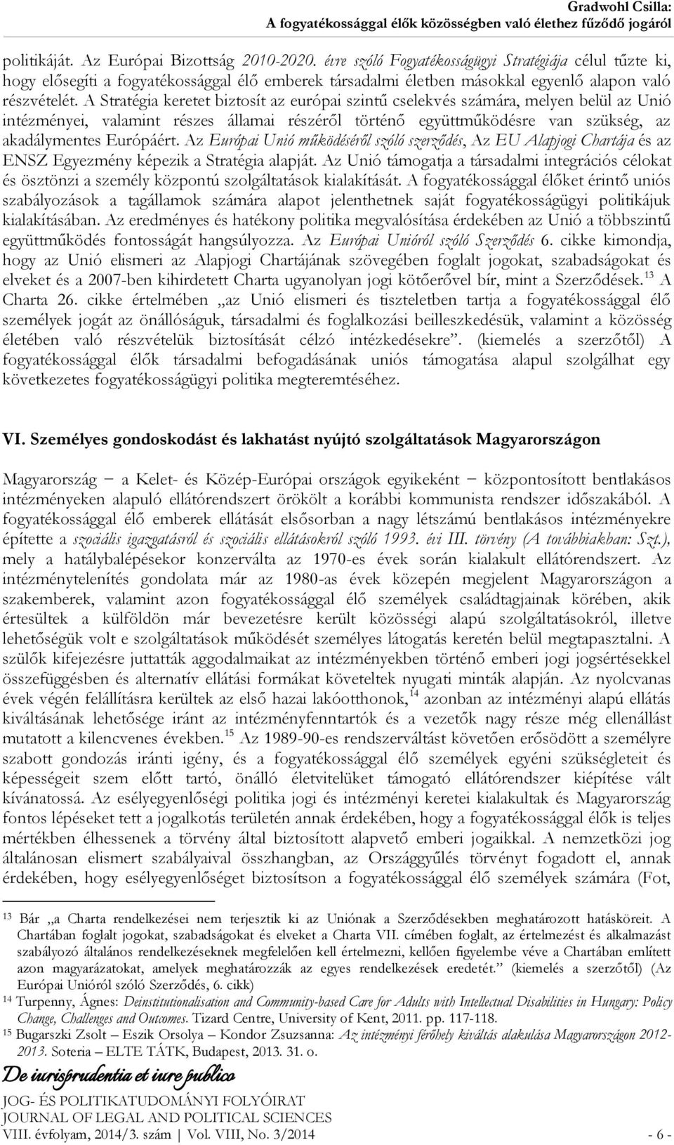 A Stratégia keretet biztosít az európai szintű cselekvés számára, melyen belül az Unió intézményei, valamint részes államai részéről történő együttműködésre van szükség, az akadálymentes Európáért.