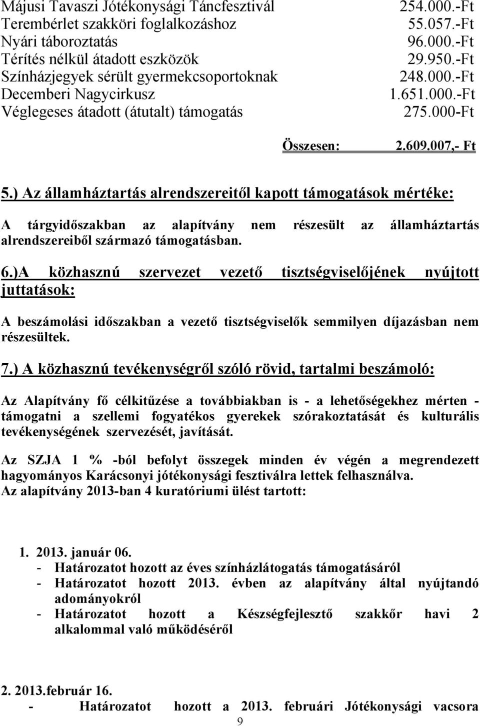 ) Az államháztartás alrendszereitől kapott támogatások mértéke: A tárgyidőszakban az alapítvány nem részesült az államháztartás alrendszereiből származó támogatásban. 6.