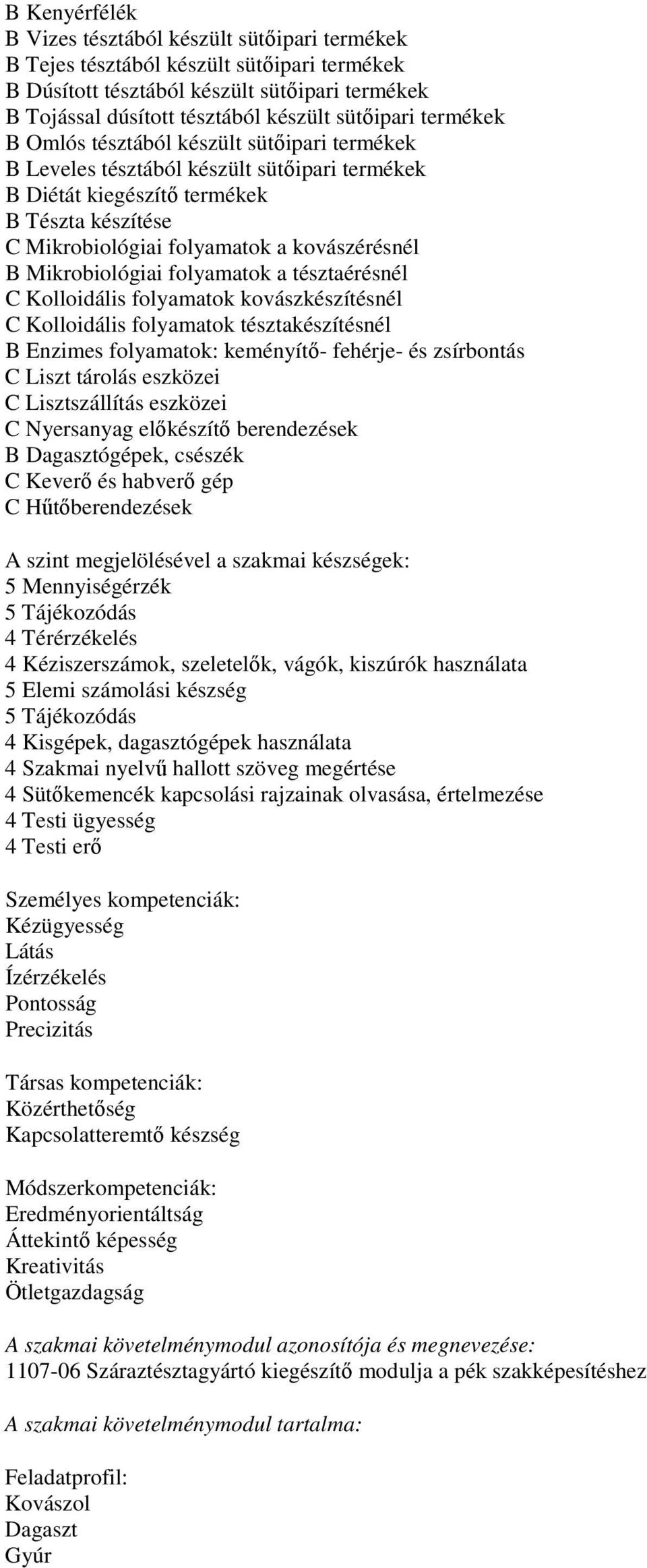 Mikrobiológiai folyamatok a tésztaérésnél C Kolloidális folyamatok kovászkészítésnél C Kolloidális folyamatok tésztakészítésnél B Enzimes folyamatok: keményítő- fehérje- és zsírbontás C Liszt tárolás