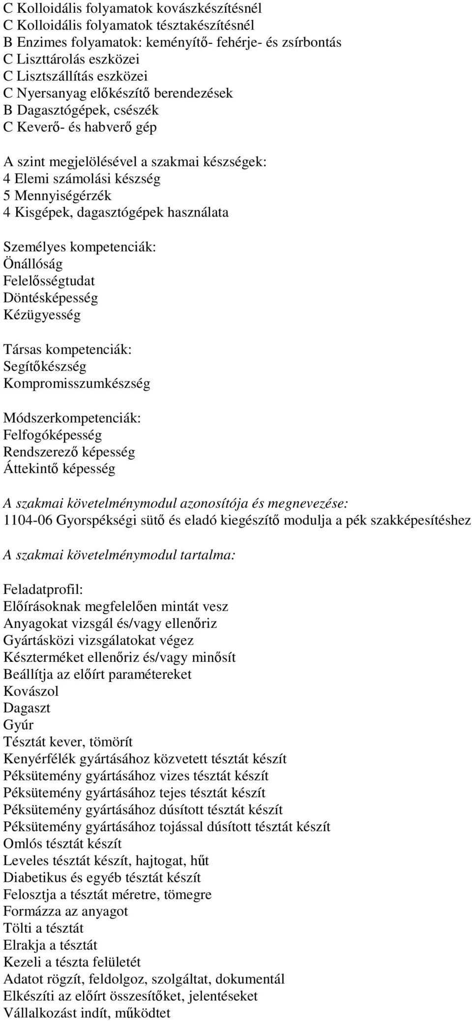 Felelősségtudat Döntésképesség Kézügyesség Társas kompetenciák: Segítőkészség Kompromisszumkészség Felfogóképesség Rendszerező képesség Áttekintő képesség A szakmai követelménymodul azonosítója és