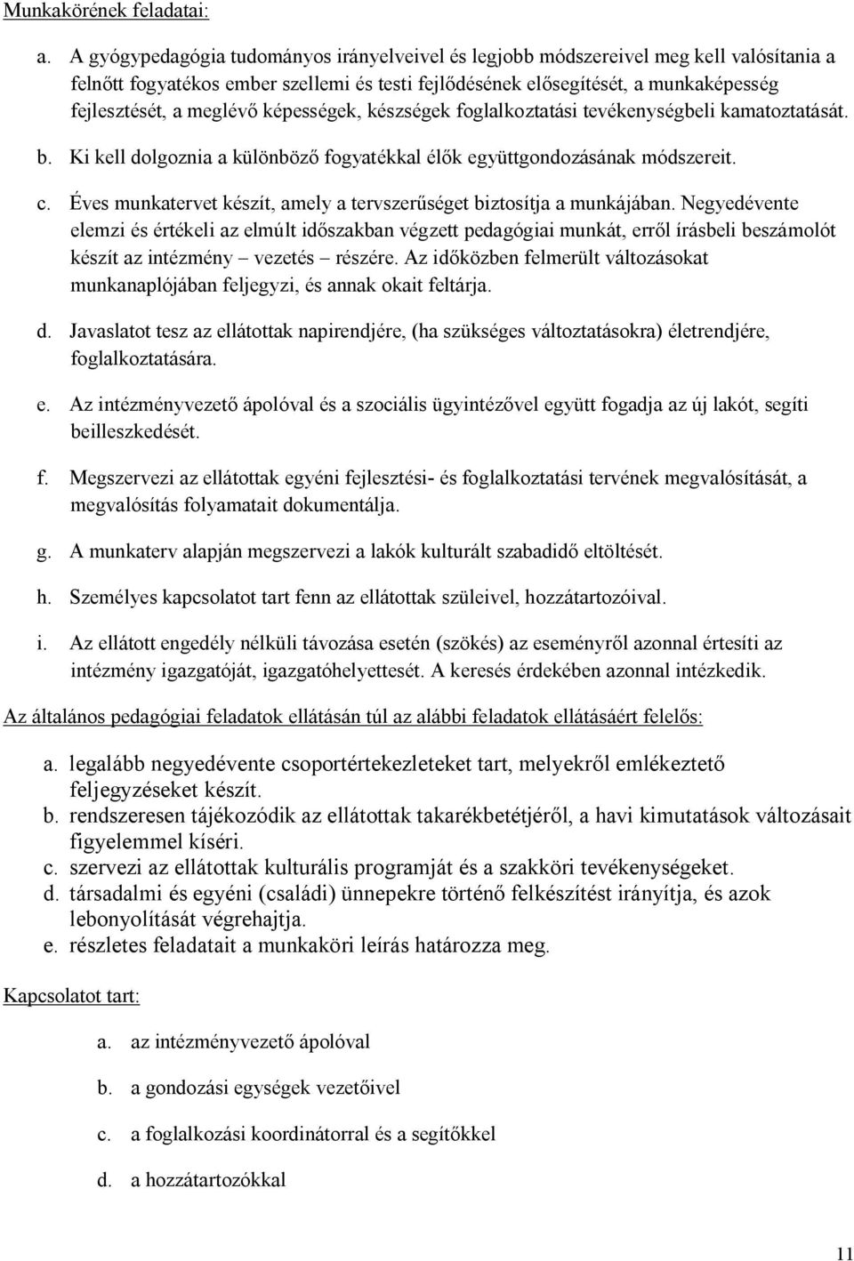 képességek, készségek foglalkoztatási tevékenységbeli kamatoztatását. b. Ki kell dolgoznia a különböző fogyatékkal élők együttgondozásának módszereit. c.