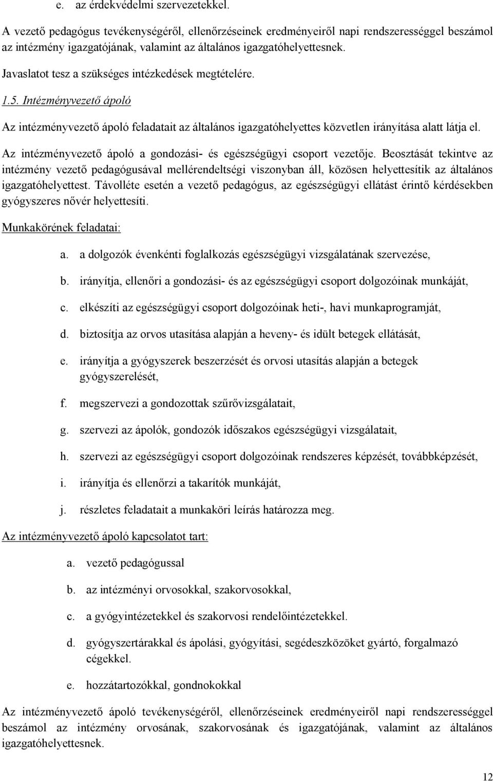 Javaslatot tesz a szükséges intézkedések megtételére. 1.5. Intézményvezető ápoló Az intézményvezető ápoló feladatait az általános igazgatóhelyettes közvetlen irányítása alatt látja el.