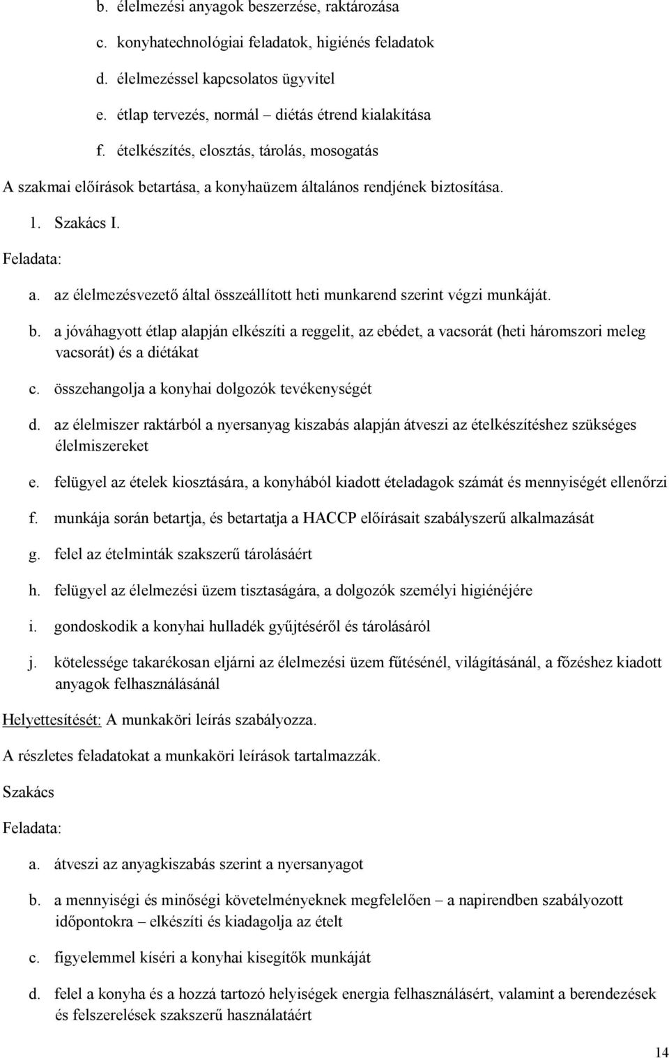 az élelmezésvezető által összeállított heti munkarend szerint végzi munkáját. b.