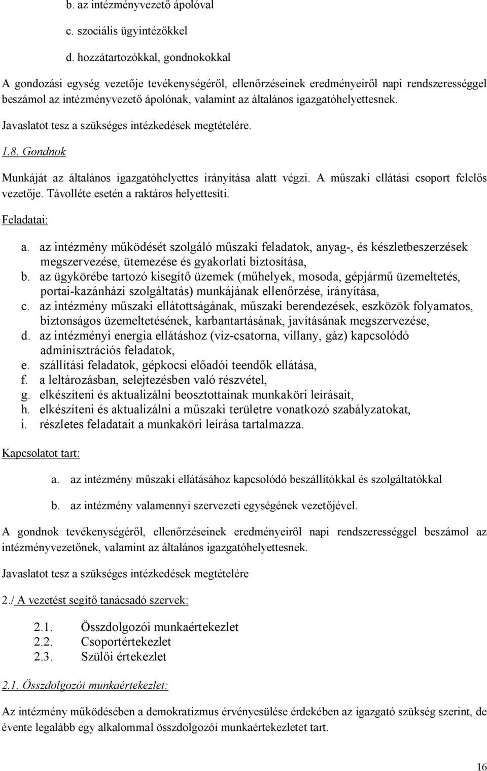 igazgatóhelyettesnek. Javaslatot tesz a szükséges intézkedések megtételére. 1.8. Gondnok Munkáját az általános igazgatóhelyettes irányítása alatt végzi. A műszaki ellátási csoport felelős vezetője.