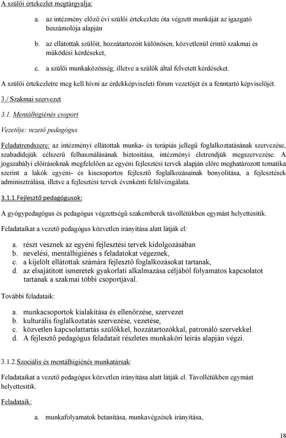 A szülői értekezletre meg kell hívni az érdekképviseleti fórum vezetőjét és a fenntartó képviselőjét. 3./ Szakmai szervezet 3.1.