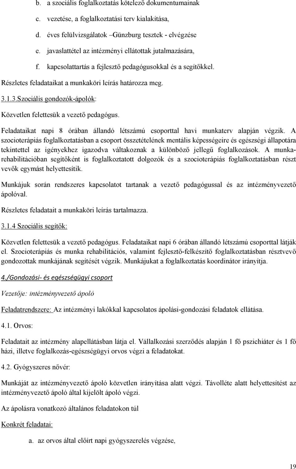 1.3.Szociális gondozók-ápolók: Közvetlen felettesük a vezető pedagógus. Feladataikat napi 8 órában állandó létszámú csoporttal havi munkaterv alapján végzik.