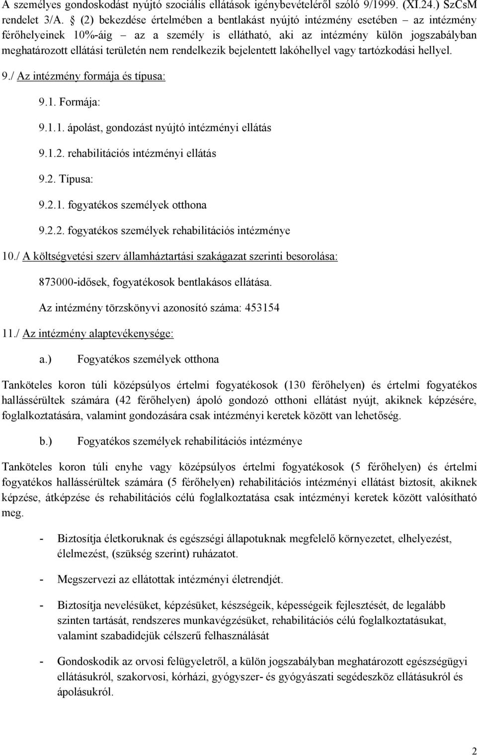 rendelkezik bejelentett lakóhellyel vagy tartózkodási hellyel. 9./ Az intézmény formája és típusa: 9.1. Formája: 9.1.1. ápolást, gondozást nyújtó intézményi ellátás 9.1.2.