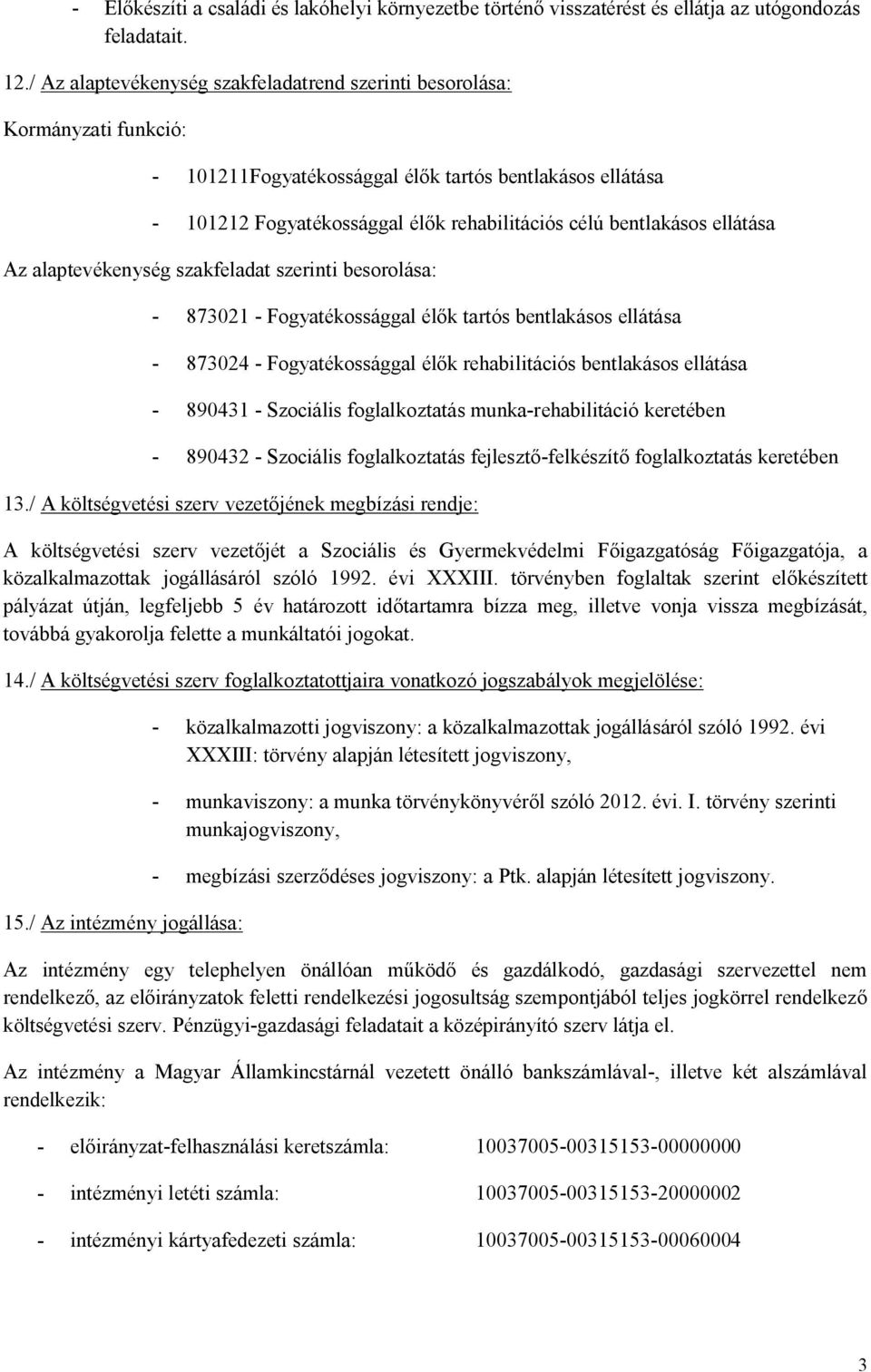 ellátása Az alaptevékenység szakfeladat szerinti besorolása: - 873021 - Fogyatékossággal élők tartós bentlakásos ellátása - 873024 - Fogyatékossággal élők rehabilitációs bentlakásos ellátása - 890431