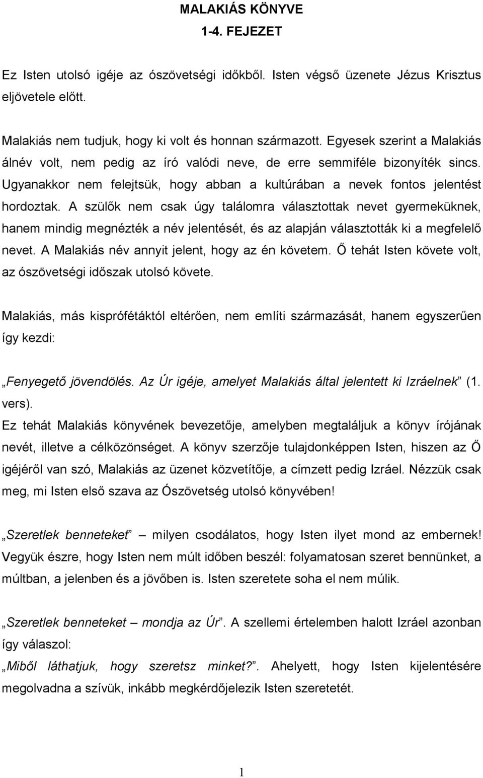 A szülık nem csak úgy találomra választottak nevet gyermeküknek, hanem mindig megnézték a név jelentését, és az alapján választották ki a megfelelı nevet.