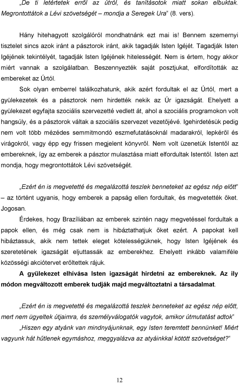 Nem is értem, hogy akkor miért vannak a szolgálatban. Beszennyezték saját posztjukat, elfordították az embereket az Úrtól.