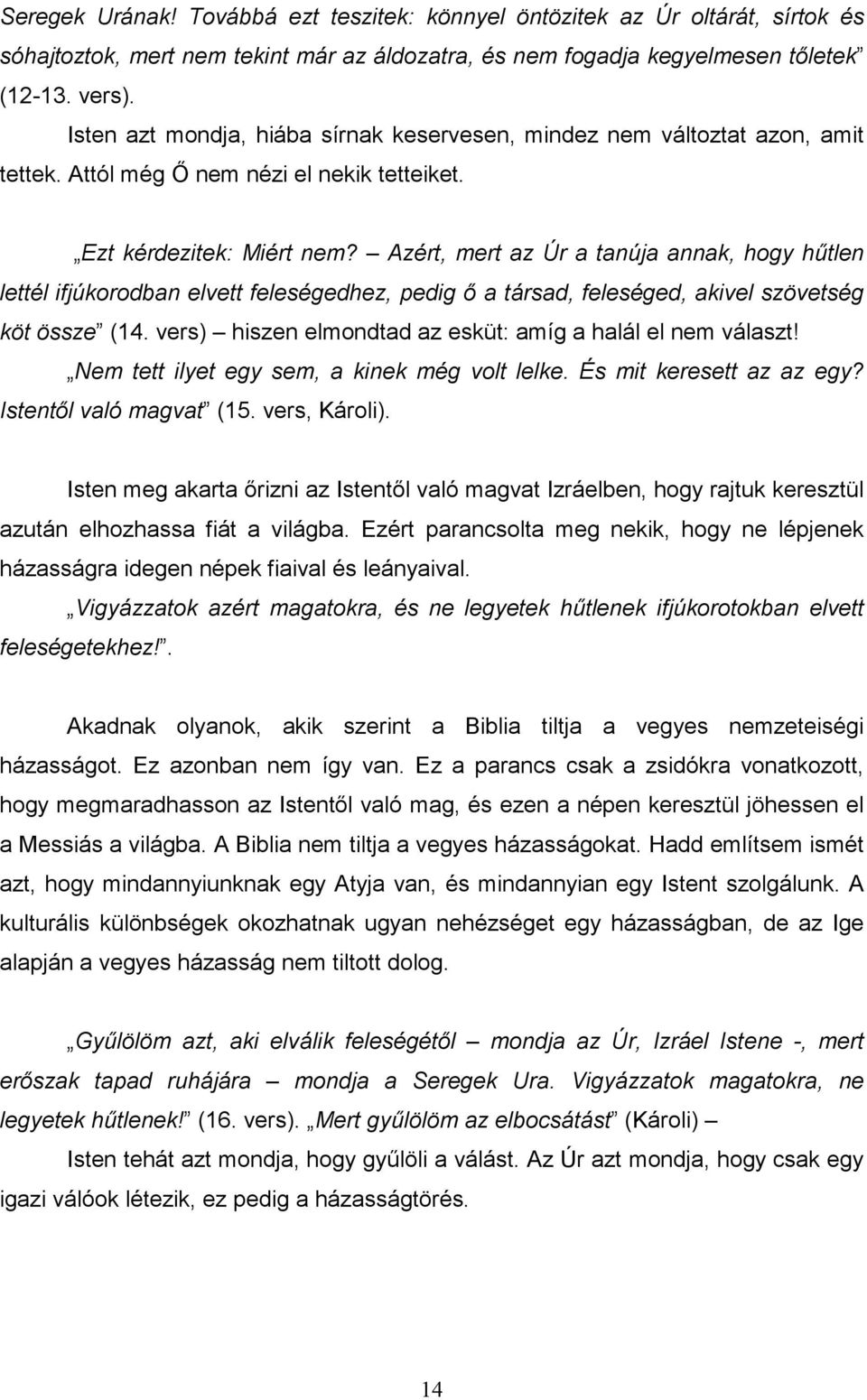 Azért, mert az Úr a tanúja annak, hogy hőtlen lettél ifjúkorodban elvett feleségedhez, pedig ı a társad, feleséged, akivel szövetség köt össze (14.