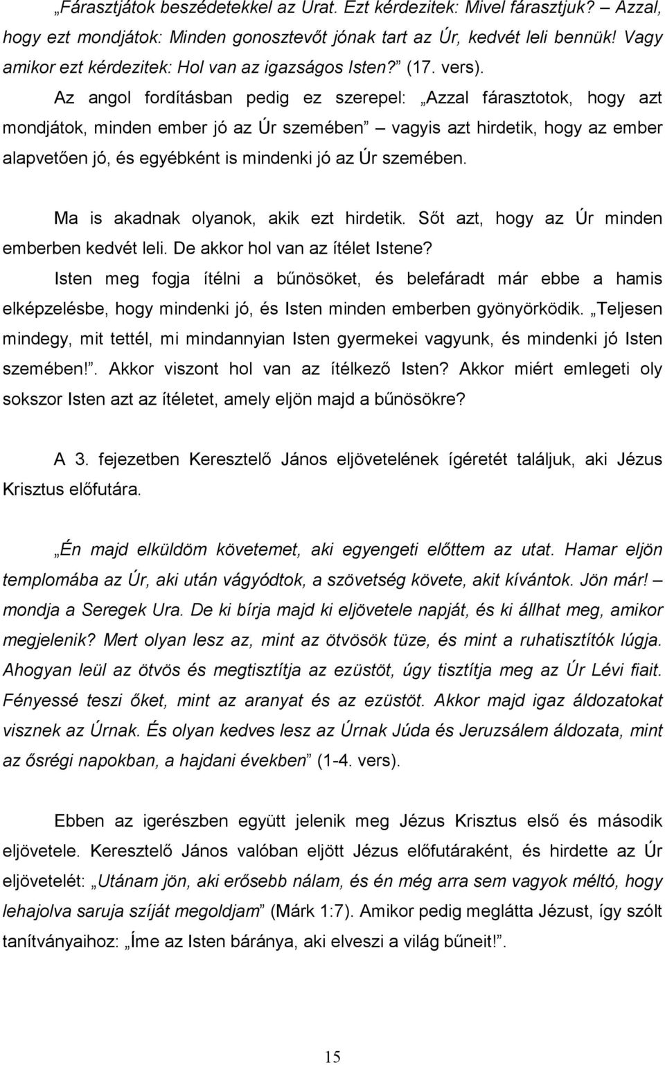 Az angol fordításban pedig ez szerepel: Azzal fárasztotok, hogy azt mondjátok, minden ember jó az Úr szemében vagyis azt hirdetik, hogy az ember alapvetıen jó, és egyébként is mindenki jó az Úr