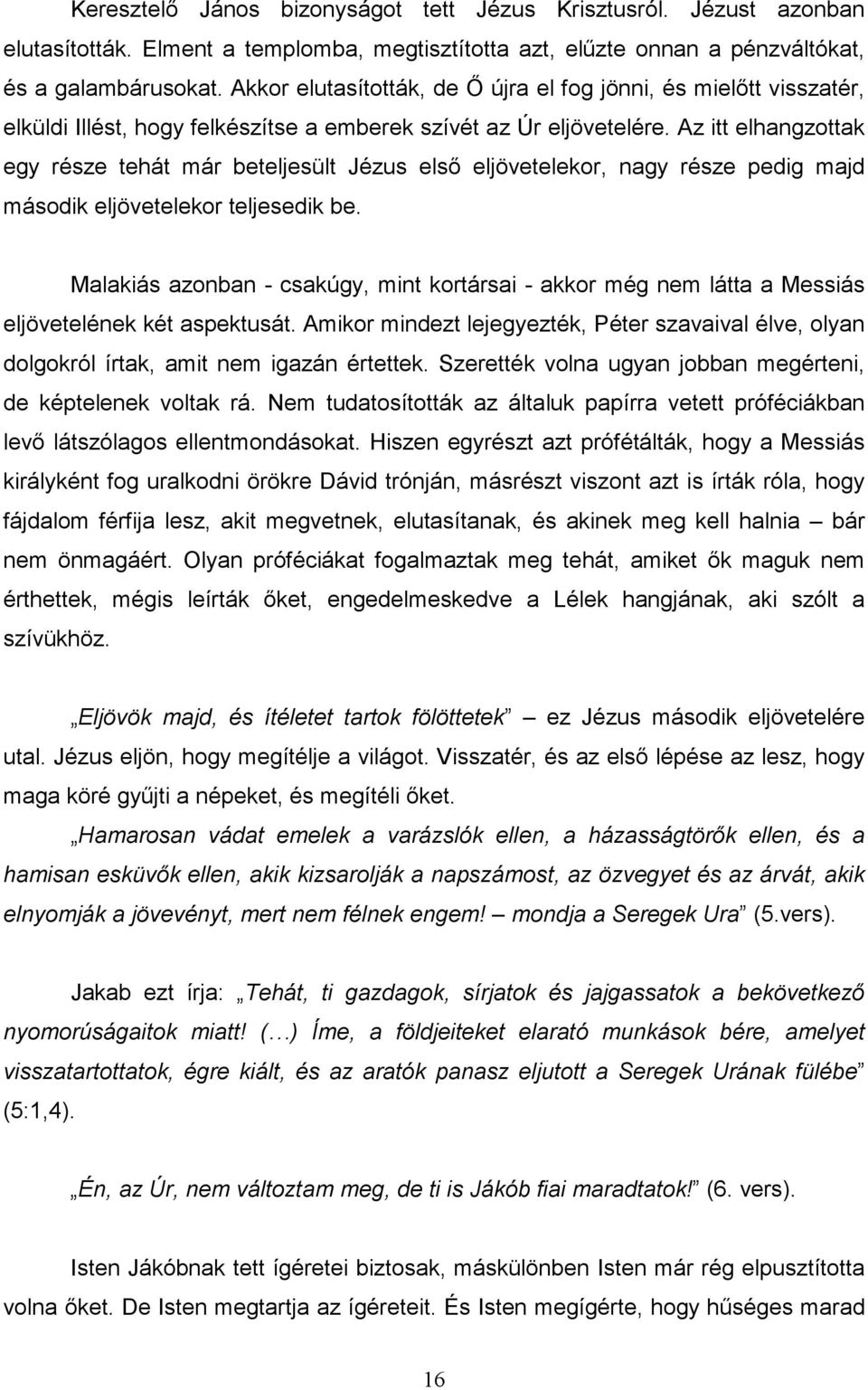 Az itt elhangzottak egy része tehát már beteljesült Jézus elsı eljövetelekor, nagy része pedig majd második eljövetelekor teljesedik be.