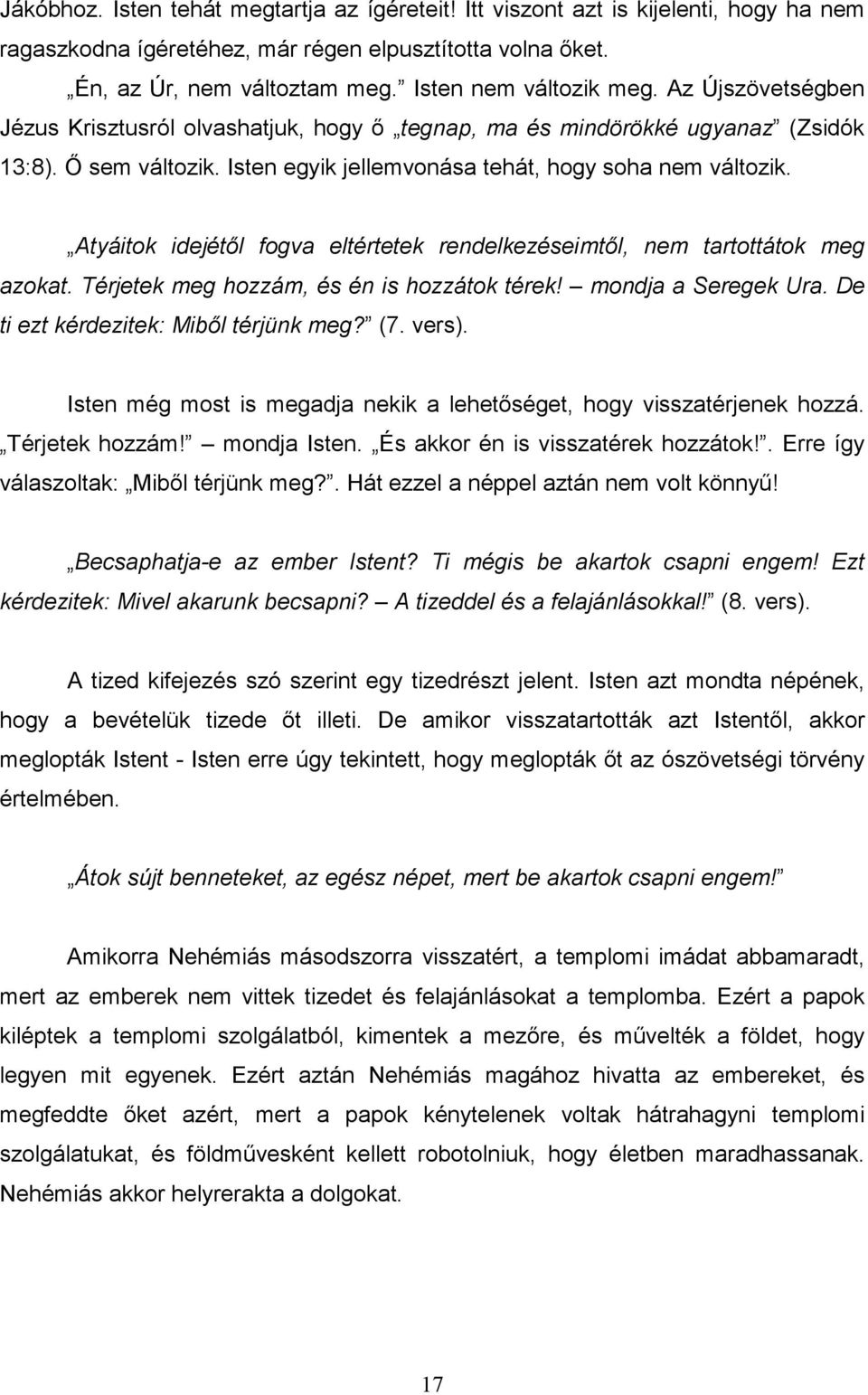 Atyáitok idejétıl fogva eltértetek rendelkezéseimtıl, nem tartottátok meg azokat. Térjetek meg hozzám, és én is hozzátok térek! mondja a Seregek Ura. De ti ezt kérdezitek: Mibıl térjünk meg? (7.