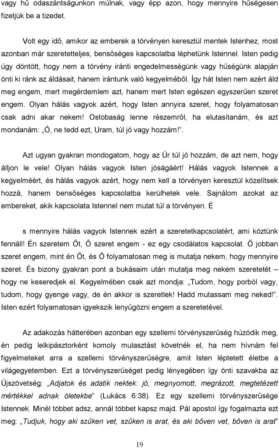 Isten pedig úgy döntött, hogy nem a törvény iránti engedelmességünk vagy hőségünk alapján önti ki ránk az áldásait, hanem irántunk való kegyelmébıl.