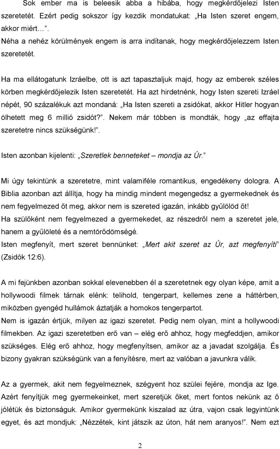 Ha ma ellátogatunk Izráelbe, ott is azt tapasztaljuk majd, hogy az emberek széles körben megkérdıjelezik Isten szeretetét.