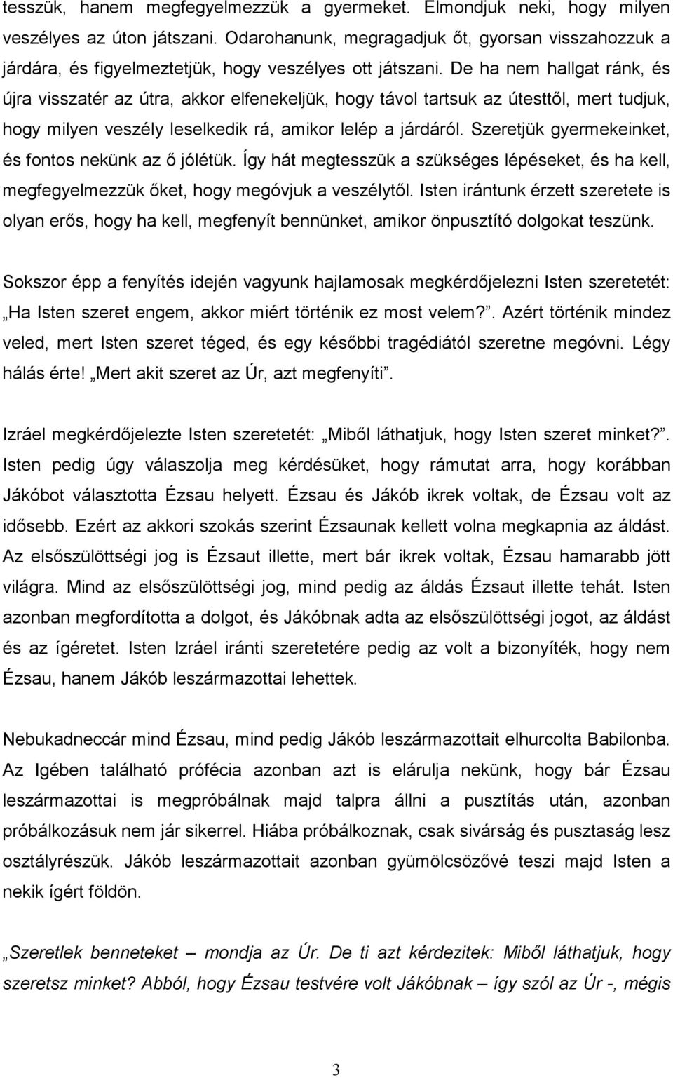 De ha nem hallgat ránk, és újra visszatér az útra, akkor elfenekeljük, hogy távol tartsuk az útesttıl, mert tudjuk, hogy milyen veszély leselkedik rá, amikor lelép a járdáról.