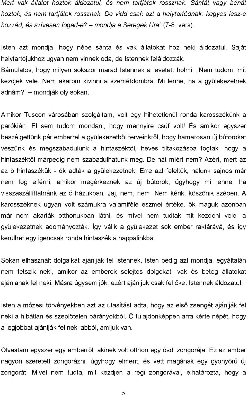 Bámulatos, hogy milyen sokszor marad Istennek a levetett holmi. Nem tudom, mit kezdjek vele. Nem akarom kivinni a szemétdombra. Mi lenne, ha a gyülekezetnek adnám? mondják oly sokan.