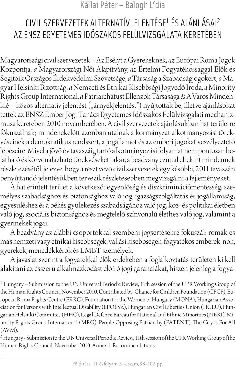 Bizottság, a Nemzeti és Etnikai Kisebbségi Jogvédő Iroda, a Minority Rights Group International, a Patriarchátust Ellenzők Társasága és A Város Mindenkié közös alternatív jelentést ( árnyékjelentést