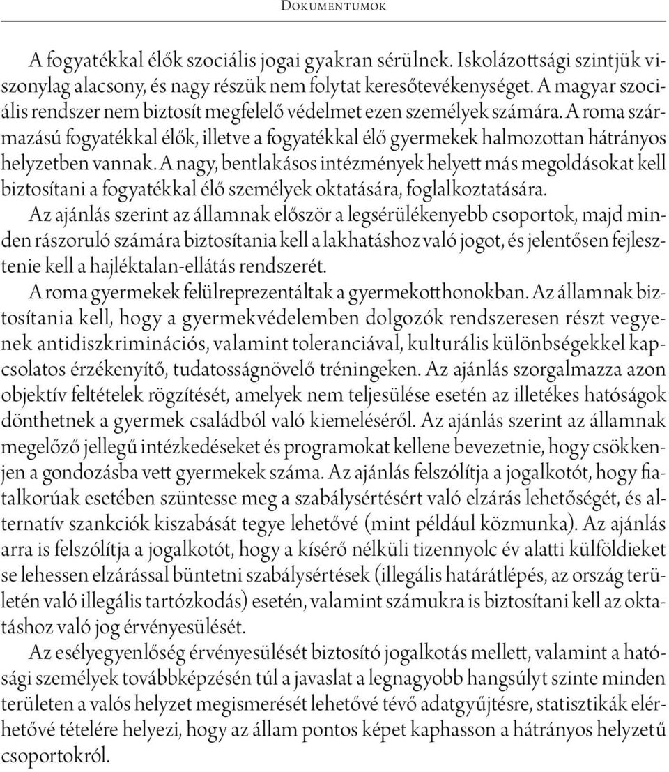 A nagy, bentlakásos intézmények helyett más megoldásokat kell biztosítani a fogyatékkal élő személyek oktatására, foglalkoztatására.