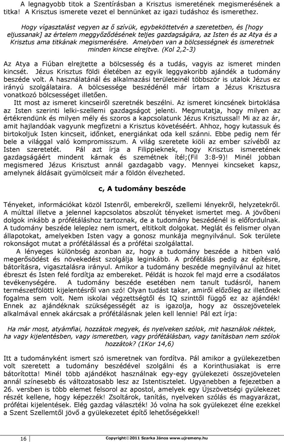 Amelyben van a bölcsességnek és ismeretnek minden kincse elrejtve. (Kol 2,2-3) Az Atya a Fiúban elrejtette a bölcsesség és a tudás, vagyis az ismeret minden kincsét.