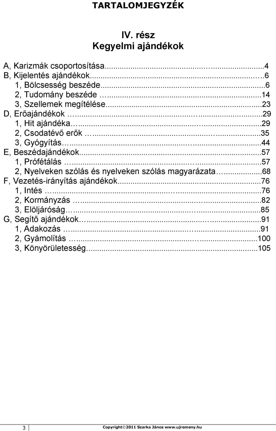 ..57 1, Prófétálás......57 2, Nyelveken szólás és nyelveken szólás magyarázata...68 F, Vezetés-irányítás ajándékok...76 1, Intés......76 2, Kormányzás.