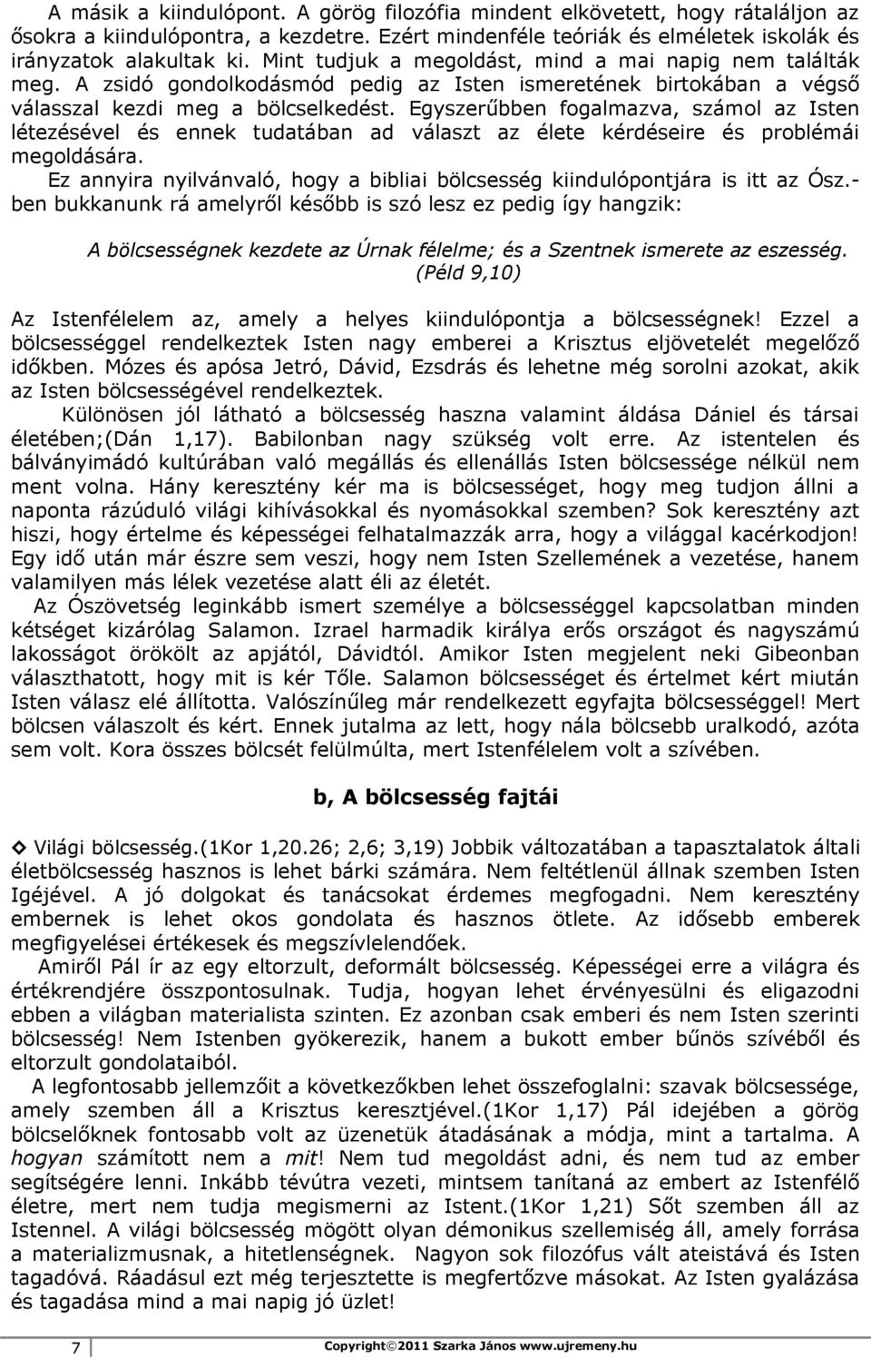 Egyszerűbben fogalmazva, számol az Isten létezésével és ennek tudatában ad választ az élete kérdéseire és problémái megoldására.