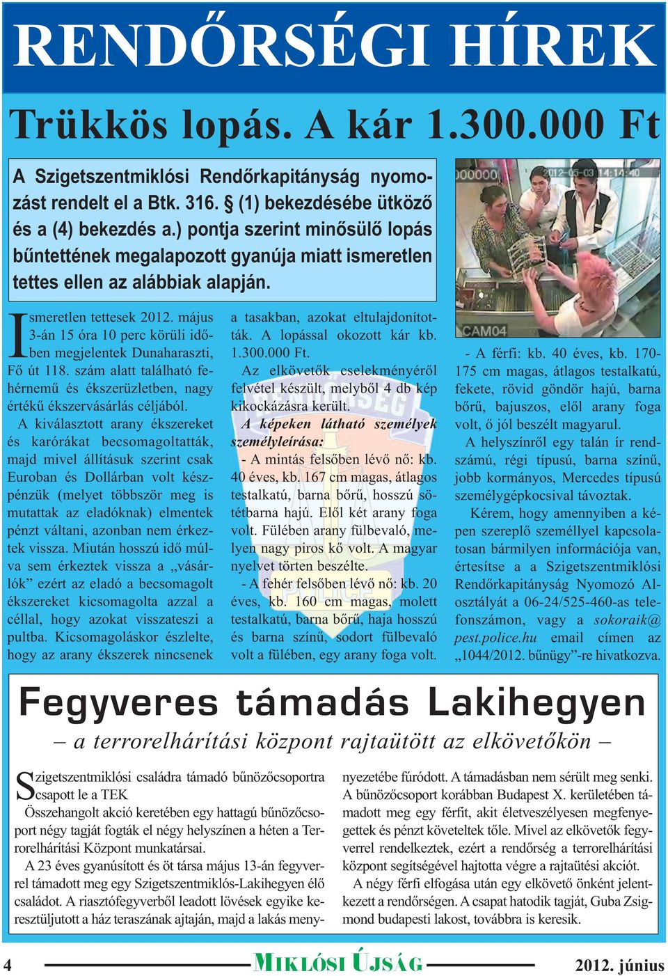 május 3-án 15 óra 10 perc körüli időben megjelentek Dunaharaszti, Fő út 118. szám alatt található fehérnemű és ékszerüzletben, nagy értékű ékszervásárlás céljából.